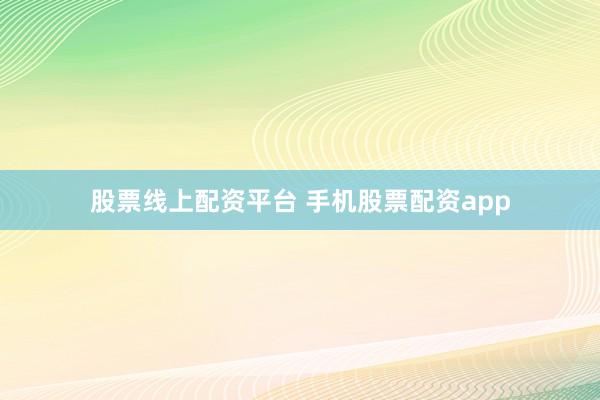 股票线上配资平台 手机股票配资app